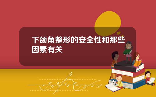 下颌角整形的安全性和那些因素有关