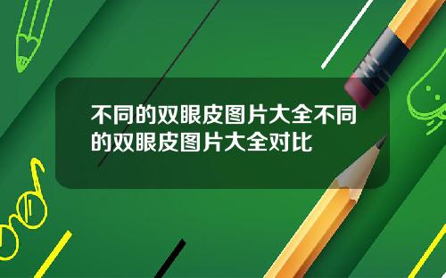 不同的双眼皮图片大全不同的双眼皮图片大全对比