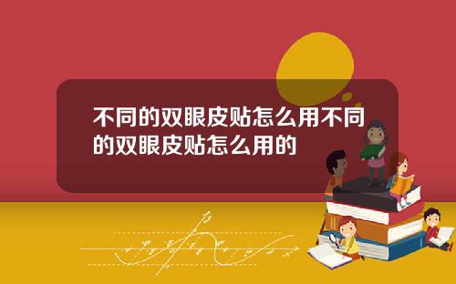 不同的双眼皮贴怎么用不同的双眼皮贴怎么用的