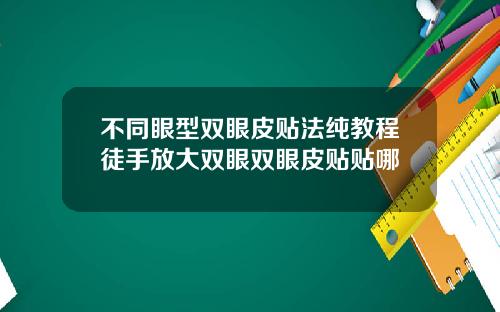 不同眼型双眼皮贴法纯教程徒手放大双眼双眼皮贴贴哪