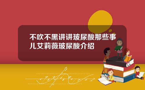 不吹不黑讲讲玻尿酸那些事儿艾莉薇玻尿酸介绍