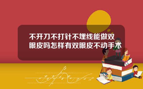 不开刀不打针不埋线能做双眼皮吗怎样有双眼皮不动手术