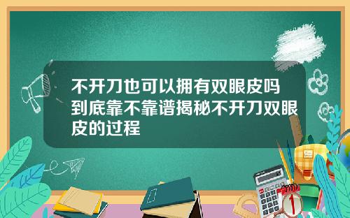 不开刀也可以拥有双眼皮吗到底靠不靠谱揭秘不开刀双眼皮的过程