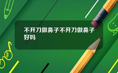 不开刀做鼻子不开刀做鼻子好吗