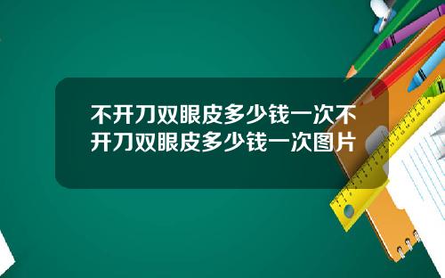 不开刀双眼皮多少钱一次不开刀双眼皮多少钱一次图片