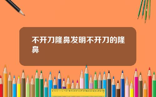 不开刀隆鼻发明不开刀的隆鼻