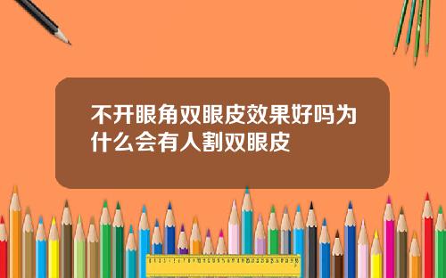 不开眼角双眼皮效果好吗为什么会有人割双眼皮