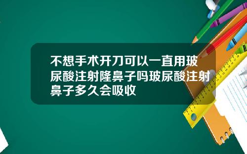 不想手术开刀可以一直用玻尿酸注射隆鼻子吗玻尿酸注射鼻子多久会吸收