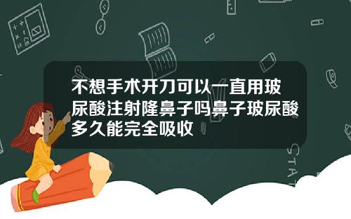 不想手术开刀可以一直用玻尿酸注射隆鼻子吗鼻子玻尿酸多久能完全吸收