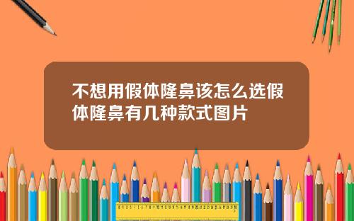 不想用假体隆鼻该怎么选假体隆鼻有几种款式图片