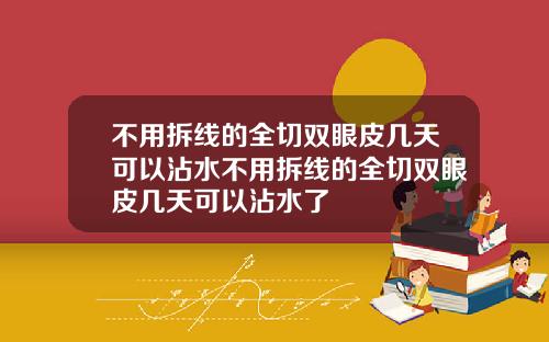 不用拆线的全切双眼皮几天可以沾水不用拆线的全切双眼皮几天可以沾水了