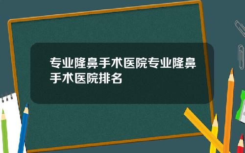 专业隆鼻手术医院专业隆鼻手术医院排名