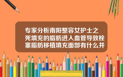 专家分析南阳整容女护士之死填充的脂肪进入血管导致栓塞脂肪移植填充面部有什么并发症