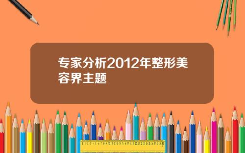 专家分析2012年整形美容界主题
