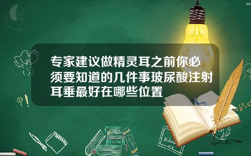专家建议做精灵耳之前你必须要知道的几件事玻尿酸注射耳垂最好在哪些位置
