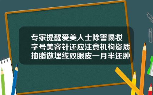 专家提醒爱美人士除警惕妆字号美容针还应注意机构资质抽脂做埋线双眼皮一月半还肿