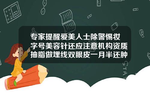 专家提醒爱美人士除警惕妆字号美容针还应注意机构资质抽脂做埋线双眼皮一月半还肿