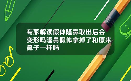 专家解读假体隆鼻取出后会变形吗隆鼻假体拿掉了和原来鼻子一样吗
