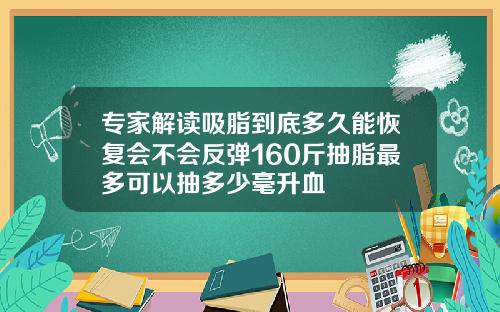 专家解读吸脂到底多久能恢复会不会反弹160斤抽脂最多可以抽多少毫升血