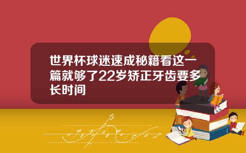 世界杯球迷速成秘籍看这一篇就够了22岁矫正牙齿要多长时间