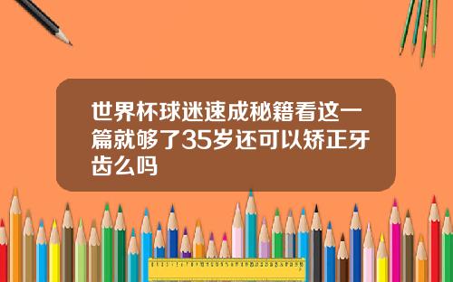 世界杯球迷速成秘籍看这一篇就够了35岁还可以矫正牙齿么吗