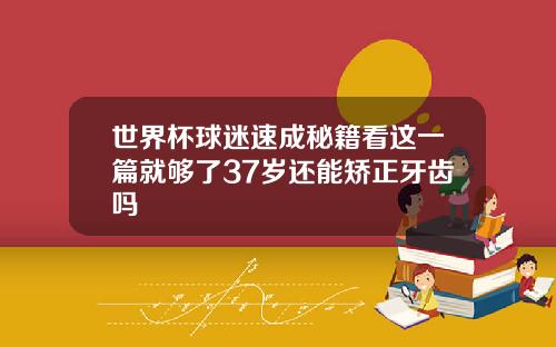 世界杯球迷速成秘籍看这一篇就够了37岁还能矫正牙齿吗