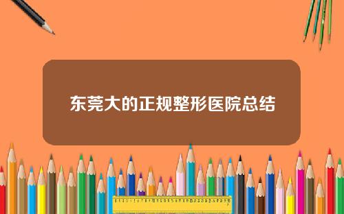 东莞大的正规整形医院总结