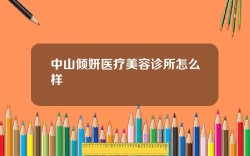 中山倾妍医疗美容诊所怎么样