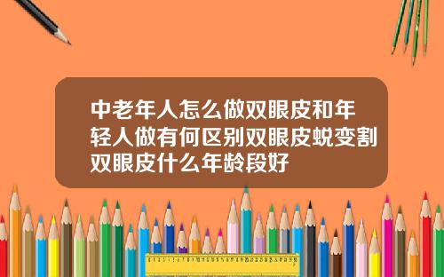 中老年人怎么做双眼皮和年轻人做有何区别双眼皮蜕变割双眼皮什么年龄段好