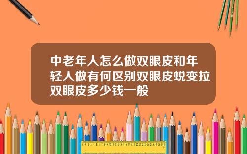中老年人怎么做双眼皮和年轻人做有何区别双眼皮蜕变拉双眼皮多少钱一般