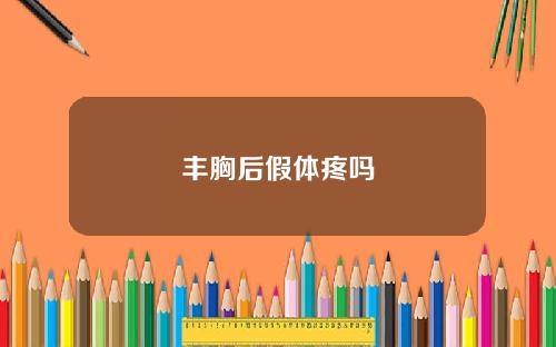 丰胸后假体疼吗
