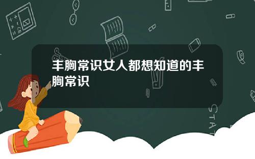 丰胸常识女人都想知道的丰胸常识