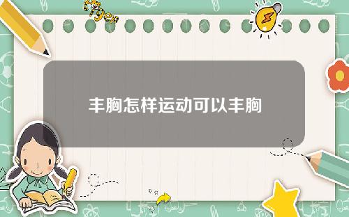 丰胸怎样运动可以丰胸