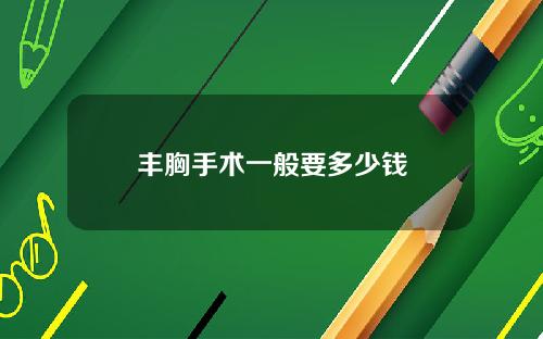 丰胸手术一般要多少钱