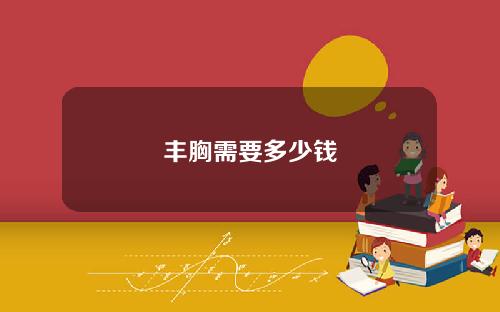 丰胸需要多少钱