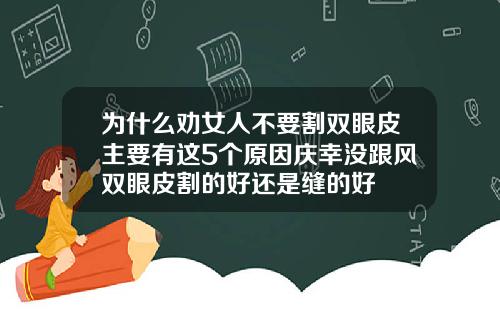 为什么劝女人不要割双眼皮主要有这5个原因庆幸没跟风双眼皮割的好还是缝的好