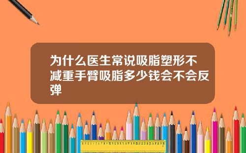 为什么医生常说吸脂塑形不减重手臂吸脂多少钱会不会反弹