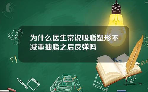 为什么医生常说吸脂塑形不减重抽脂之后反弹吗