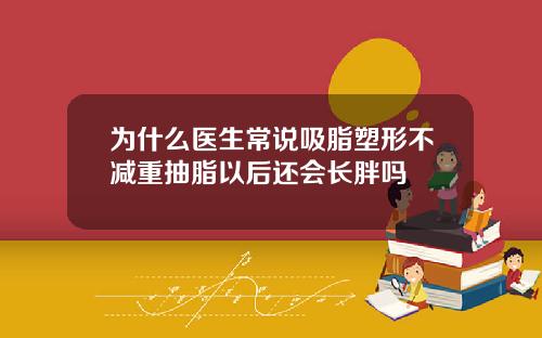 为什么医生常说吸脂塑形不减重抽脂以后还会长胖吗