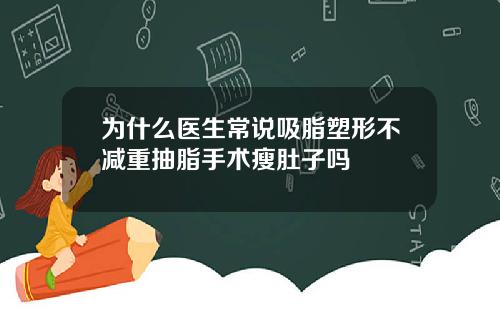 为什么医生常说吸脂塑形不减重抽脂手术瘦肚子吗