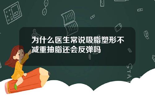 为什么医生常说吸脂塑形不减重抽脂还会反弹吗