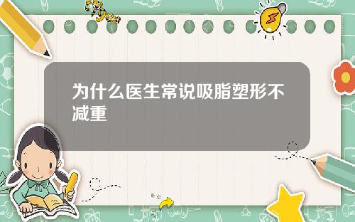 为什么医生常说吸脂塑形不减重
