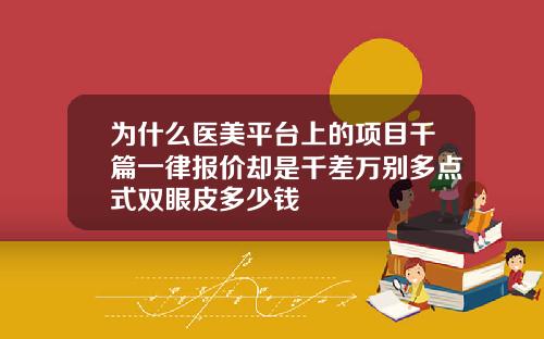 为什么医美平台上的项目千篇一律报价却是千差万别多点式双眼皮多少钱