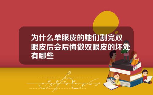 为什么单眼皮的她们割完双眼皮后会后悔做双眼皮的坏处有哪些
