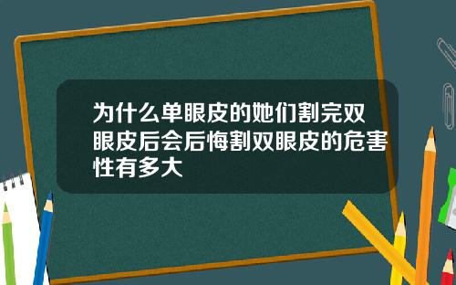 为什么单眼皮的她们割完双眼皮后会后悔割双眼皮的危害性有多大