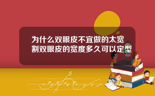 为什么双眼皮不宜做的太宽割双眼皮的宽度多久可以定型