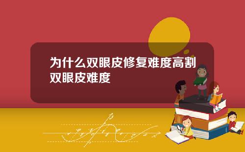 为什么双眼皮修复难度高割双眼皮难度