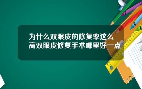 为什么双眼皮的修复率这么高双眼皮修复手术哪里好一点