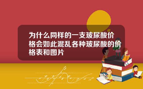 为什么同样的一支玻尿酸价格会如此混乱各种玻尿酸的价格表和图片
