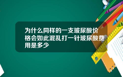 为什么同样的一支玻尿酸价格会如此混乱打一针玻尿酸费用是多少